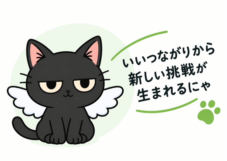 いいつながりから新しい挑戦が生まれるにゃ